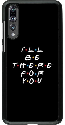 Coque Huawei P20 Pro - Friends Be there for you