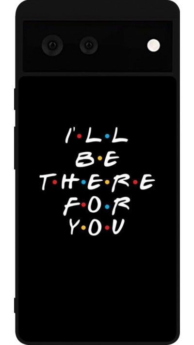 Coque Google Pixel 6 - Silicone rigide noir Friends Be there for you