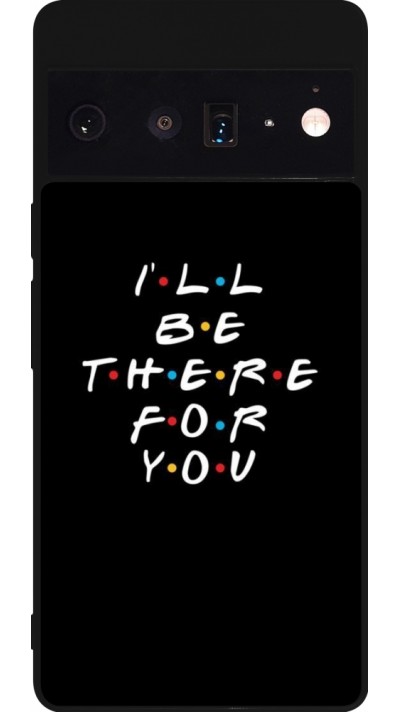 Coque Google Pixel 6 Pro - Silicone rigide noir Friends Be there for you