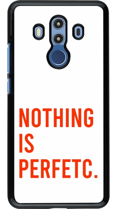 Coque Huawei Mate 10 Pro - Nothing is Perfetc