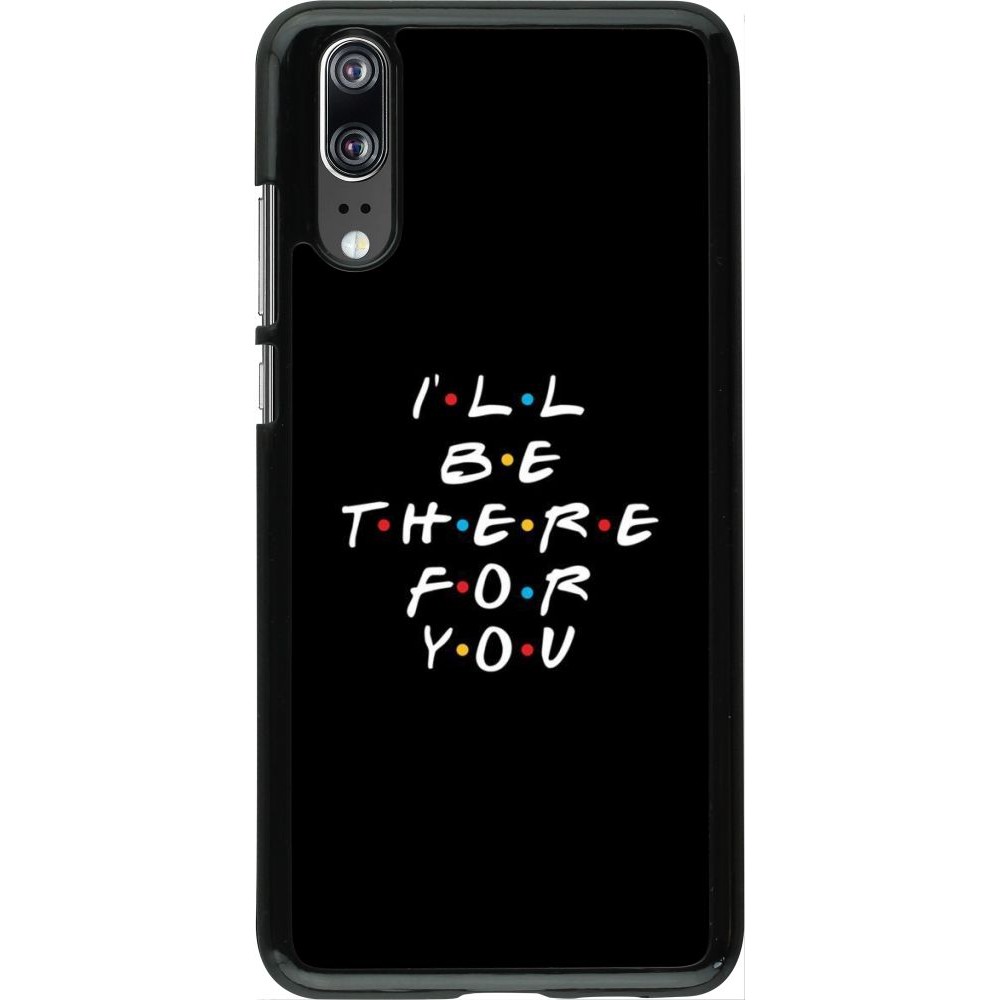 Coque Huawei P20 - Friends Be there for you