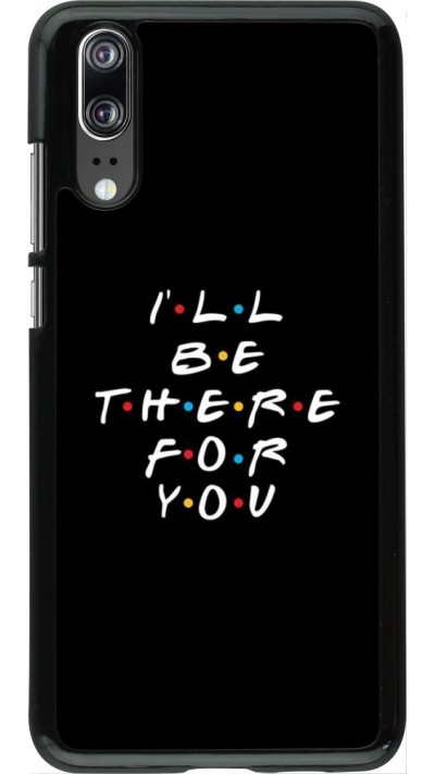 Coque Huawei P20 - Friends Be there for you