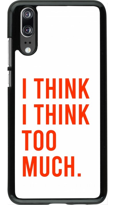 Coque Huawei P20 - I Think I Think Too Much