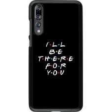 Coque Huawei P20 Pro - Friends Be there for you