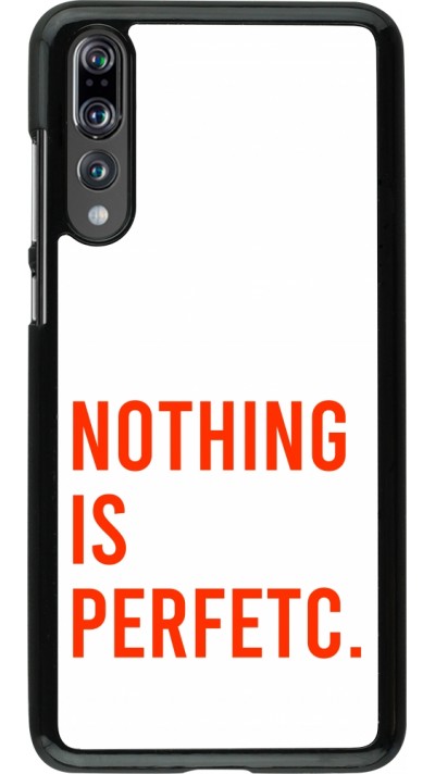 Coque Huawei P20 Pro - Nothing is Perfetc