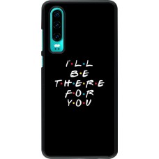 Coque Huawei P30 - Friends Be there for you