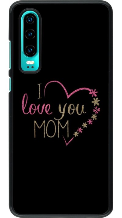 Coque Huawei P30 - I love you Mom