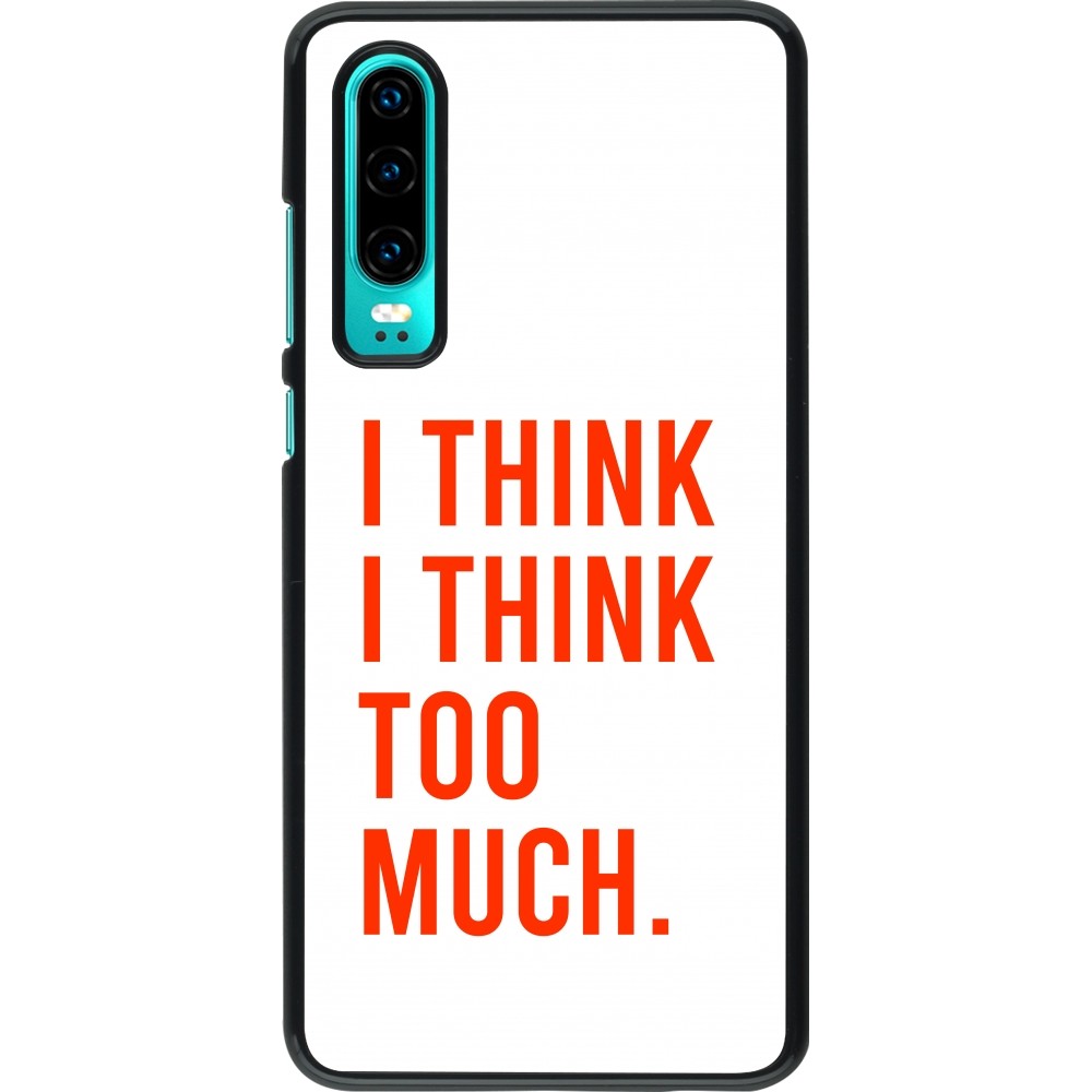 Huawei P30 Case Hülle - I Think I Think Too Much