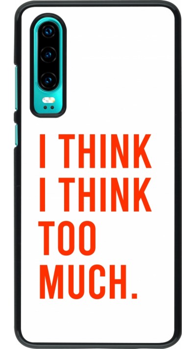 Coque Huawei P30 - I Think I Think Too Much
