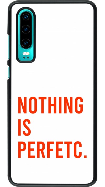 Coque Huawei P30 - Nothing is Perfetc