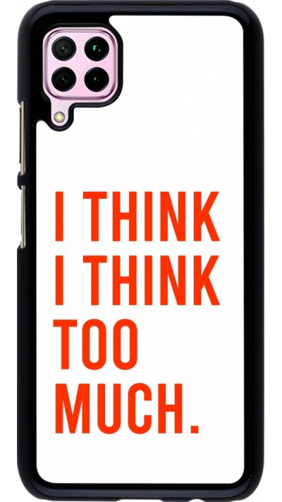 Coque Huawei P40 Lite - I Think I Think Too Much