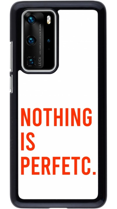 Coque Huawei P40 Pro - Nothing is Perfetc