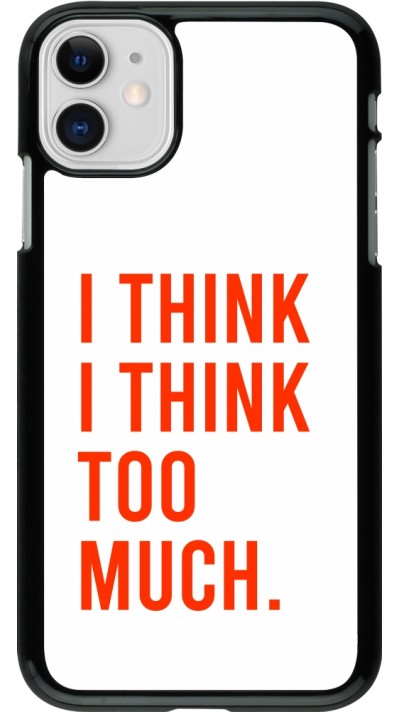 Coque iPhone 11 - I Think I Think Too Much
