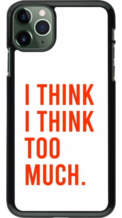 Coque iPhone 11 Pro Max - I Think I Think Too Much