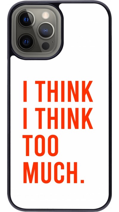 Coque iPhone 12 Pro Max - I Think I Think Too Much