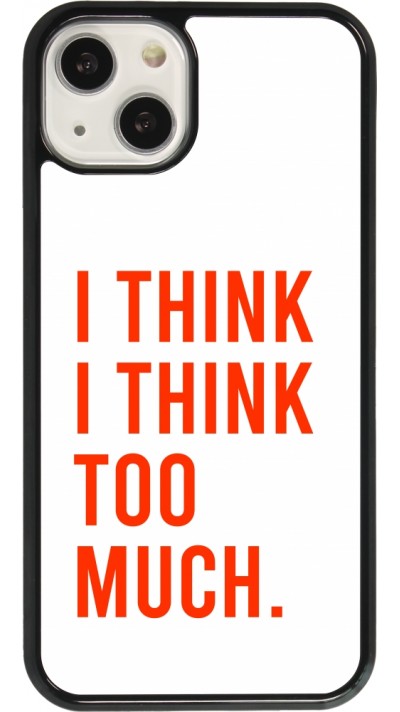 Coque iPhone 13 - I Think I Think Too Much