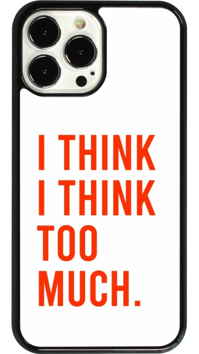 Coque iPhone 13 Pro Max - I Think I Think Too Much