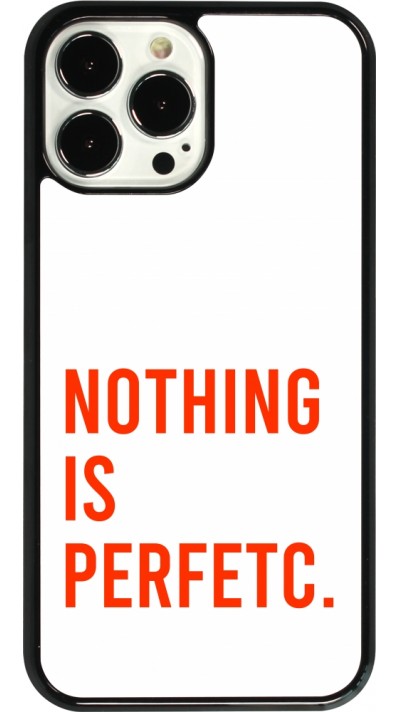 Coque iPhone 13 Pro Max - Nothing is Perfetc