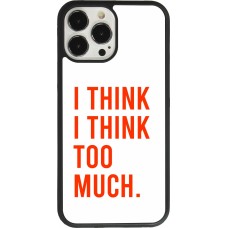 Coque iPhone 13 Pro Max - Silicone rigide noir I Think I Think Too Much