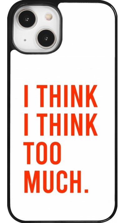 iPhone 14 Case Hülle - I Think I Think Too Much