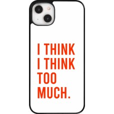 iPhone 14 Plus Case Hülle - I Think I Think Too Much