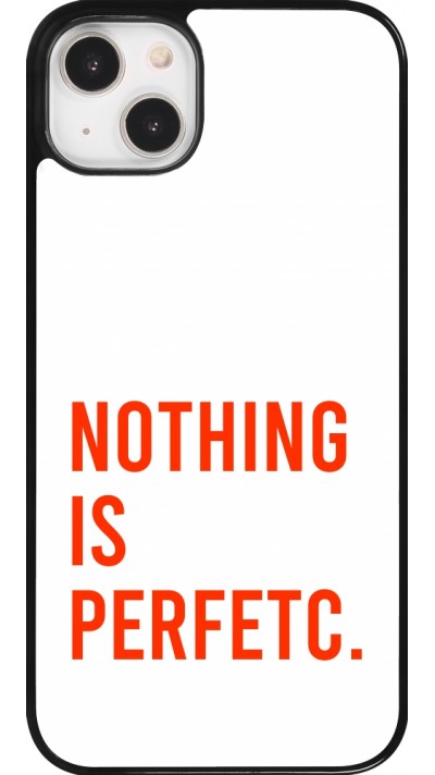 Coque iPhone 14 Plus - Nothing is Perfetc