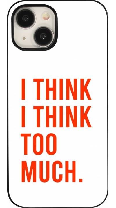 Coque iPhone 15 - I Think I Think Too Much