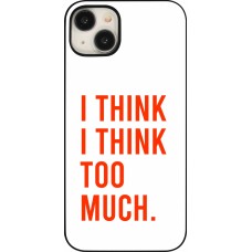 iPhone 15 Plus Case Hülle - I Think I Think Too Much