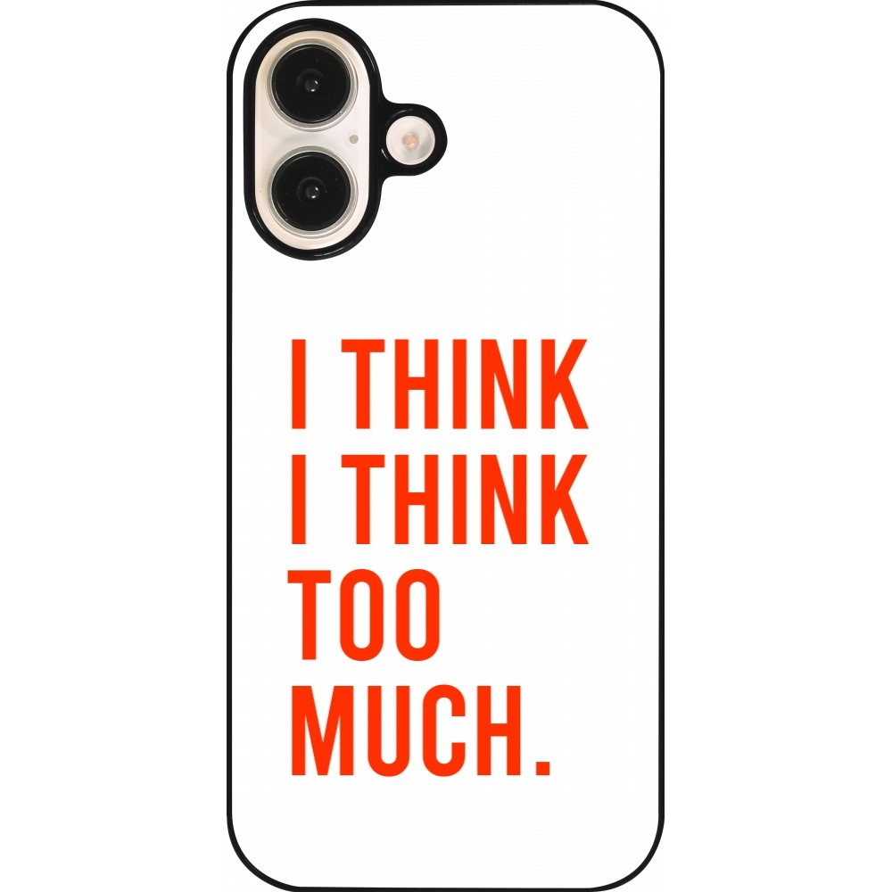 Coque iPhone 16 - I Think I Think Too Much