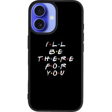 iPhone 16 Case Hülle - Silikon schwarz Friends Be there for you