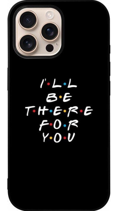 Coque iPhone 16 Pro Max - Silicone rigide noir Friends Be there for you
