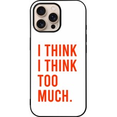 Coque iPhone 16 Pro Max - Silicone rigide noir I Think I Think Too Much