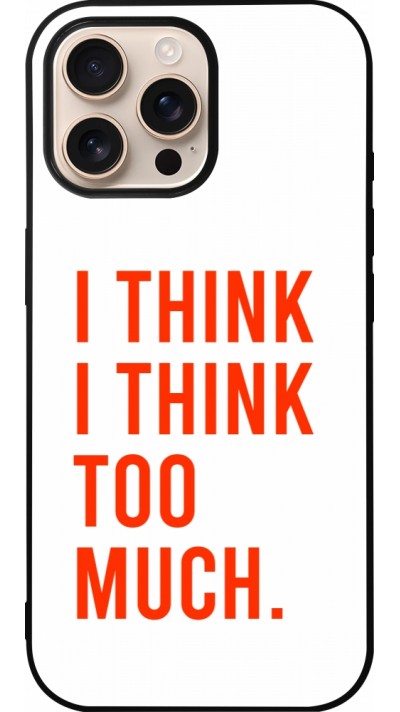 Coque iPhone 16 Pro Max - Silicone rigide noir I Think I Think Too Much