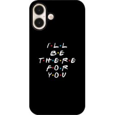 iPhone 16 Plus Case Hülle - Friends Be there for you