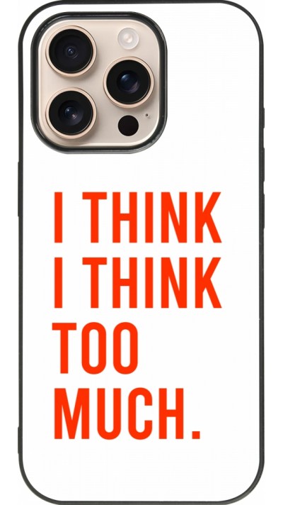 Coque iPhone 16 Pro - Silicone rigide noir I Think I Think Too Much