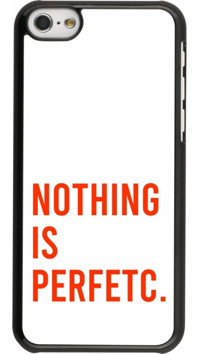 Coque iPhone 5c - Nothing is Perfetc