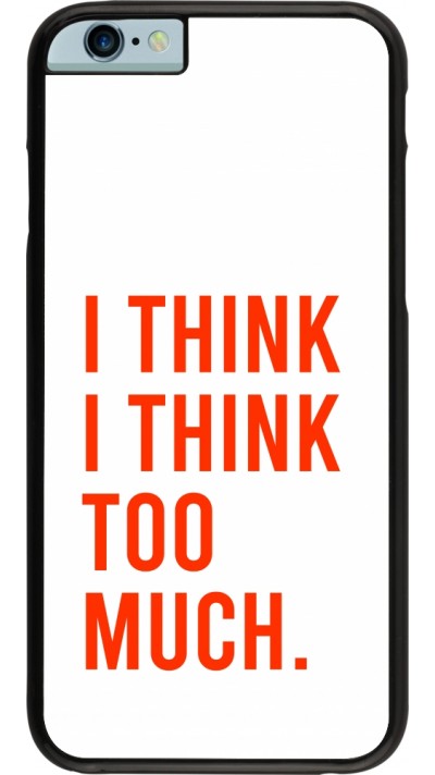 Coque iPhone 6/6s - I Think I Think Too Much