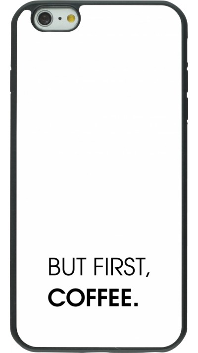 iPhone 6 Plus / 6s Plus Case Hülle - Silikon schwarz But first Coffee