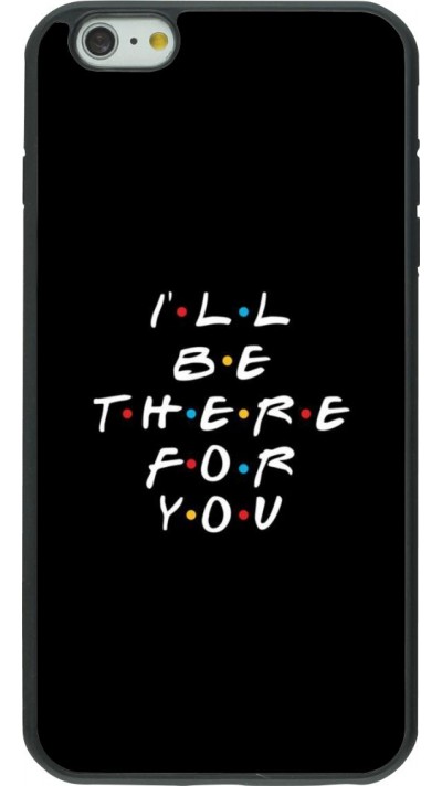 Coque iPhone 6 Plus / 6s Plus - Silicone rigide noir Friends Be there for you
