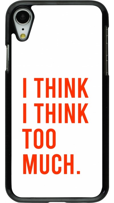Coque iPhone XR - I Think I Think Too Much