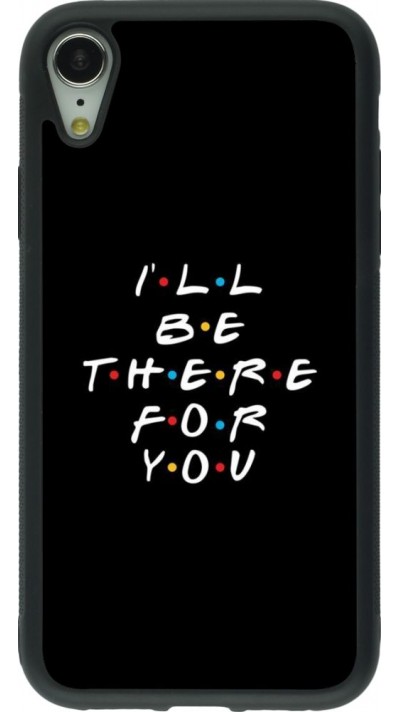 Coque iPhone XR - Silicone rigide noir Friends Be there for you