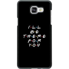 Coque Samsung Galaxy A5 (2016) - Friends Be there for you