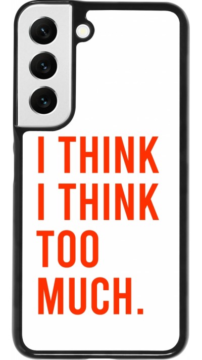 Coque Samsung Galaxy S22 - I Think I Think Too Much