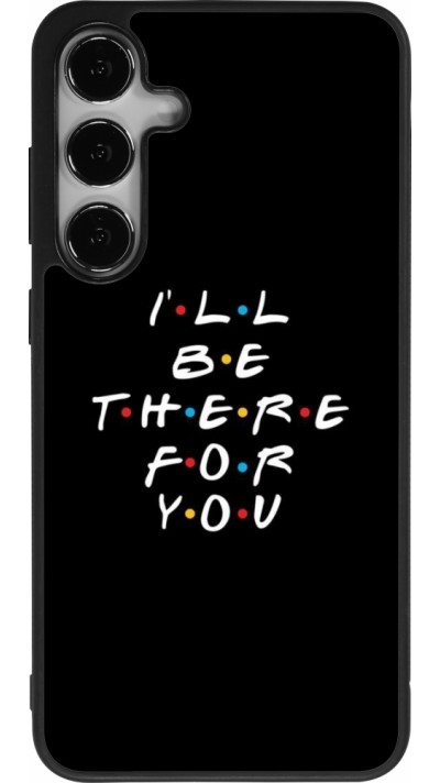 Samsung Galaxy S24+ Case Hülle - Silikon schwarz Friends Be there for you
