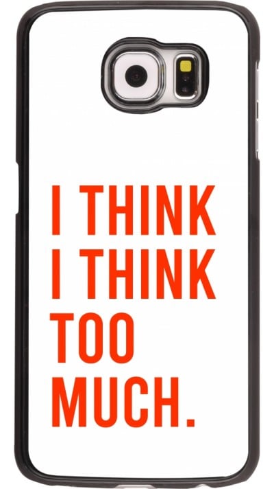 Samsung Galaxy S6 Case Hülle - I Think I Think Too Much