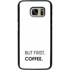 Coque Samsung Galaxy S7 - But first Coffee