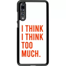 Huawei P20 Pro Case Hülle - I Think I Think Too Much