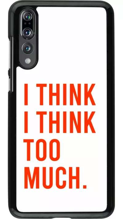 Huawei P20 Pro Case Hülle - I Think I Think Too Much