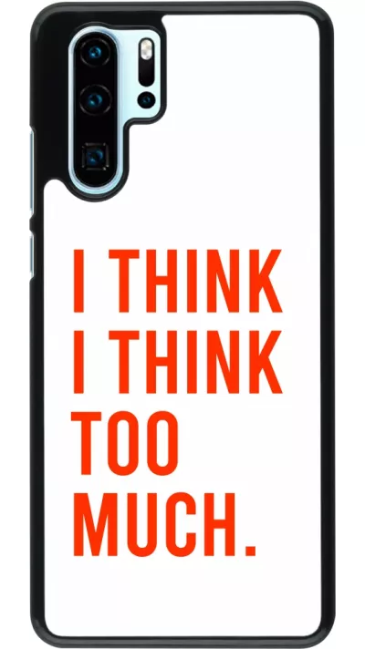 Coque Huawei P30 Pro - I Think I Think Too Much