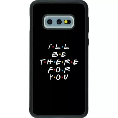 Coque Samsung Galaxy S10e - Silicone rigide noir Friends Be there for you
